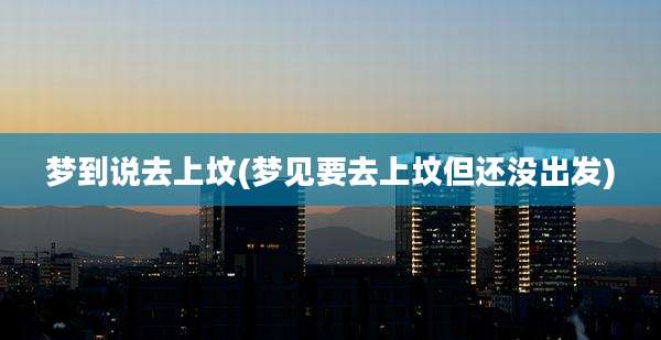 梦到说去上坟(梦见要去上坟但还没出发)