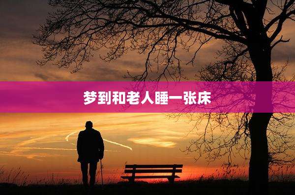 梦到和老人睡一张床