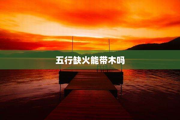 五行缺火能带木吗