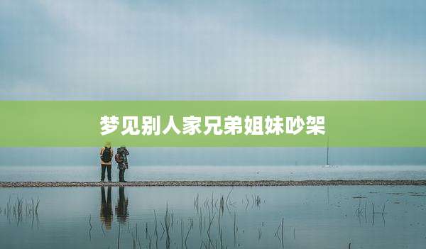 梦见别人家兄弟姐妹吵架
