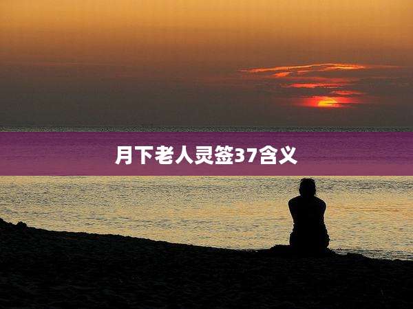 月下老人灵签37含义