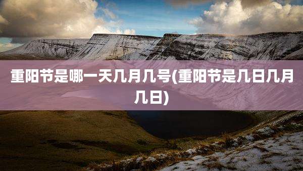 重阳节是哪一天几月几号(重阳节是几日几月几日)