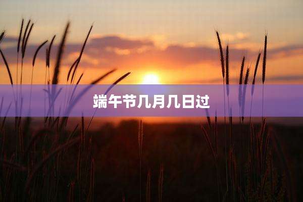端午节几月几日过