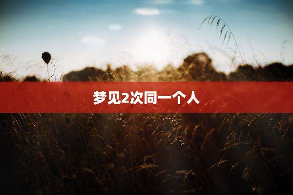 梦见2次同一个人