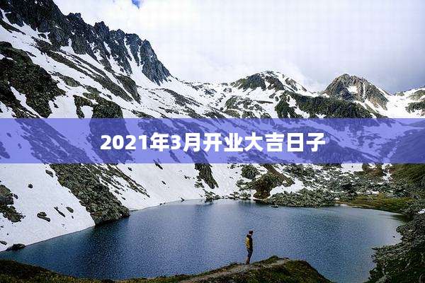 2021年3月开业大吉日子