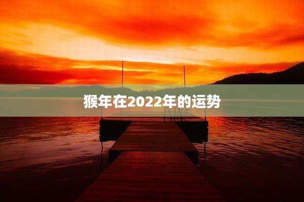 猴年在2022年的运势