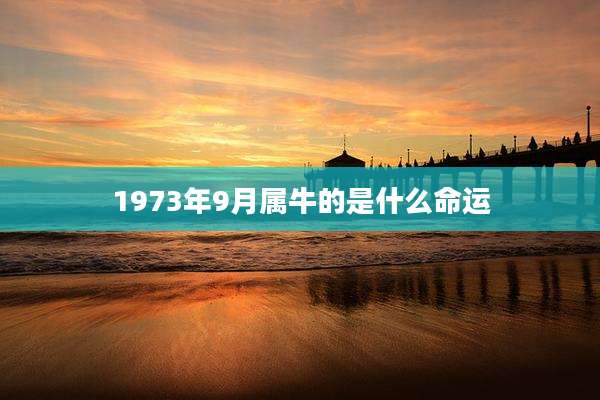 1973年9月属牛的是什么命运