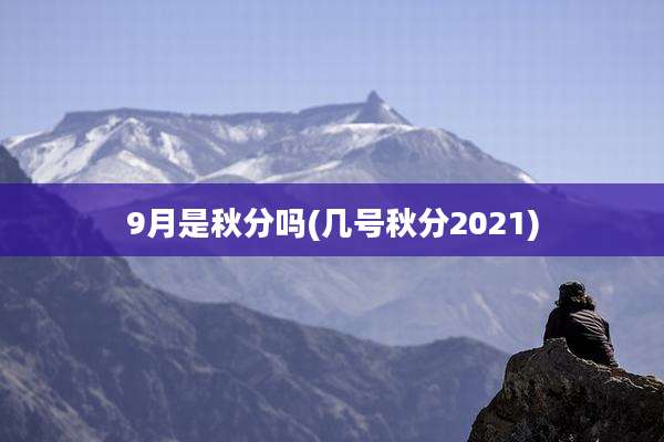 9月是秋分吗(几号秋分2021)