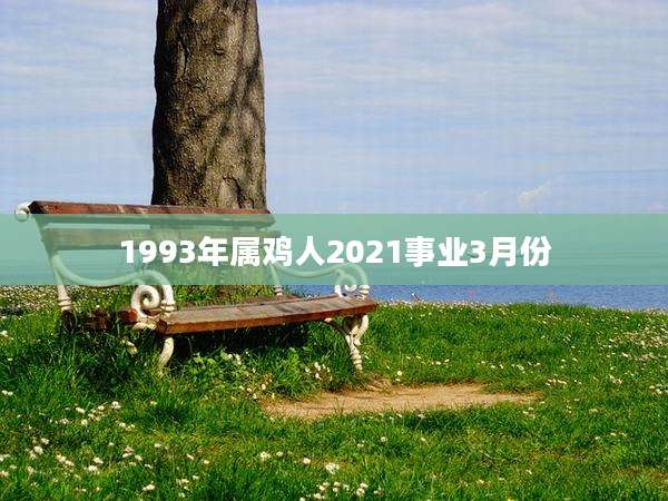 1993年属鸡人2021事业3月份