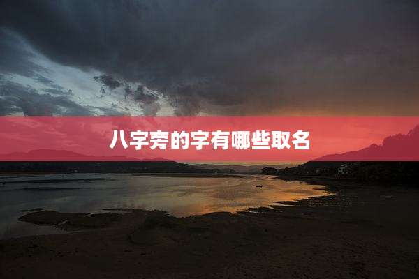 八字旁的字有哪些取名