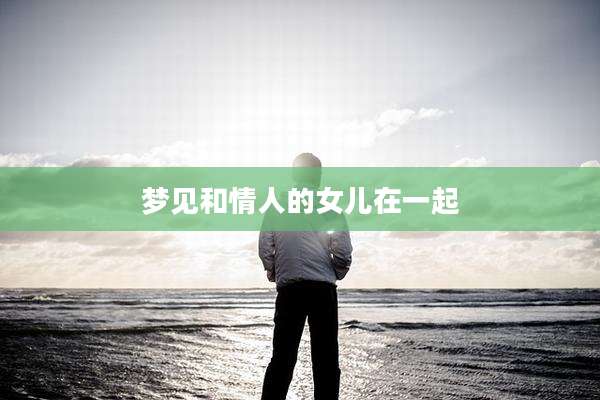 梦见和情人的女儿在一起