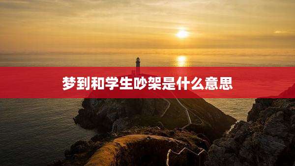 梦到和学生吵架是什么意思