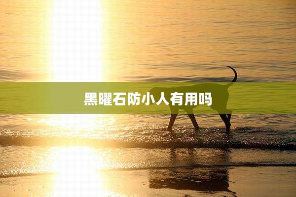 黑曜石防小人有用吗