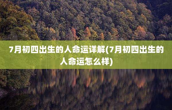 7月初四出生的人命运详解(7月初四出生的人命运怎么样)