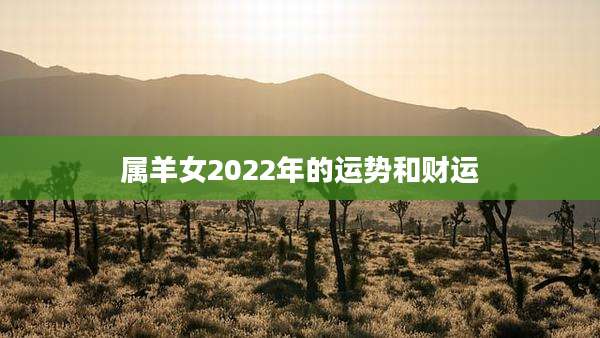 属羊女2022年的运势和财运