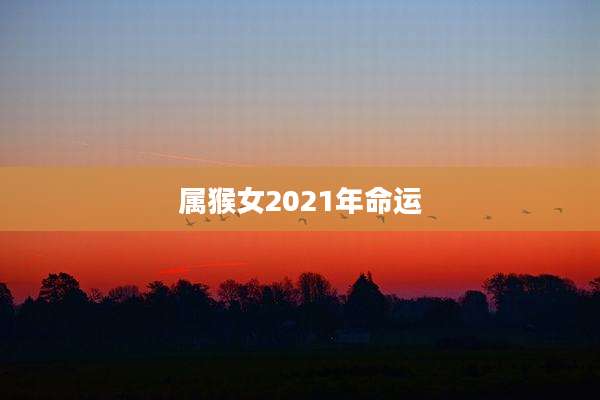 属猴女2021年命运