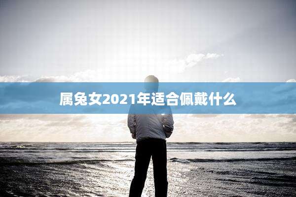 属兔女2021年适合佩戴什么