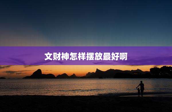 文财神怎样摆放最好啊