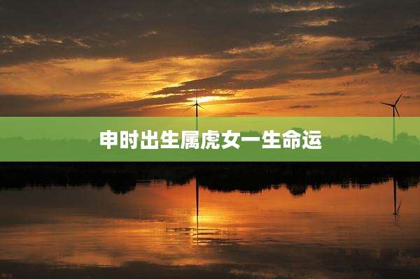 申时出生属虎女一生命运