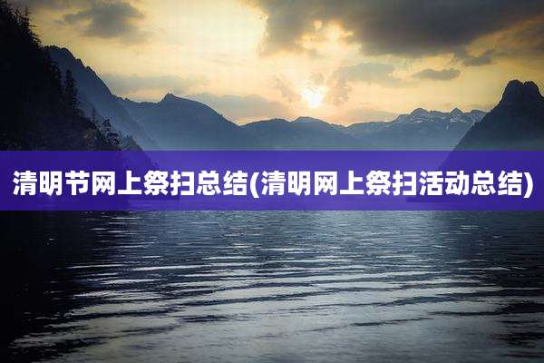 清明节网上祭扫总结(清明网上祭扫活动总结)