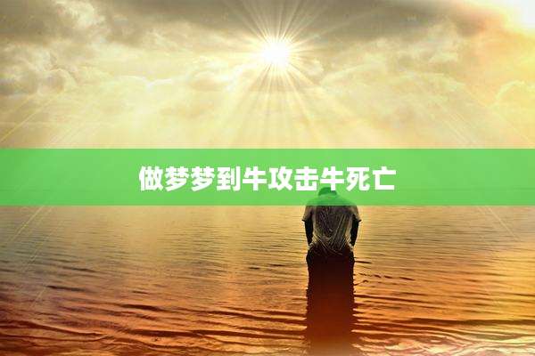 做梦梦到牛攻击牛死亡
