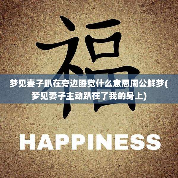 梦见妻子趴在旁边睡觉什么意思周公解梦(梦见妻子主动趴在了我的身上)