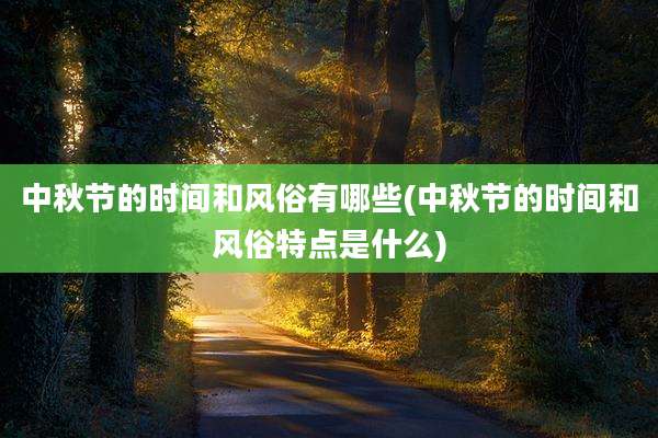 中秋节的时间和风俗有哪些(中秋节的时间和风俗特点是什么)