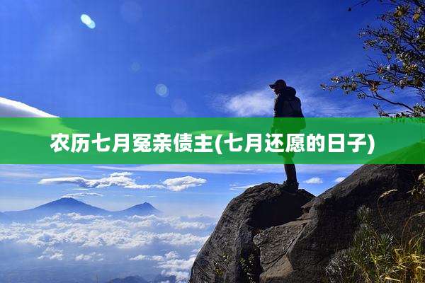 农历七月冤亲债主(七月还愿的日子)