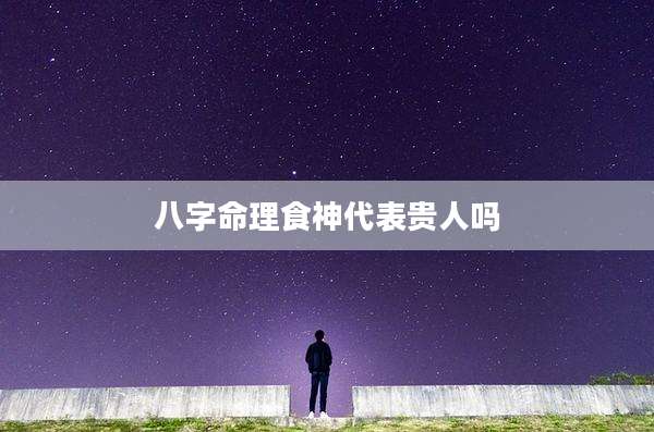 八字命理食神代表贵人吗