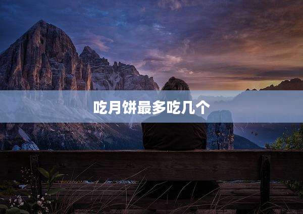 吃月饼最多吃几个
