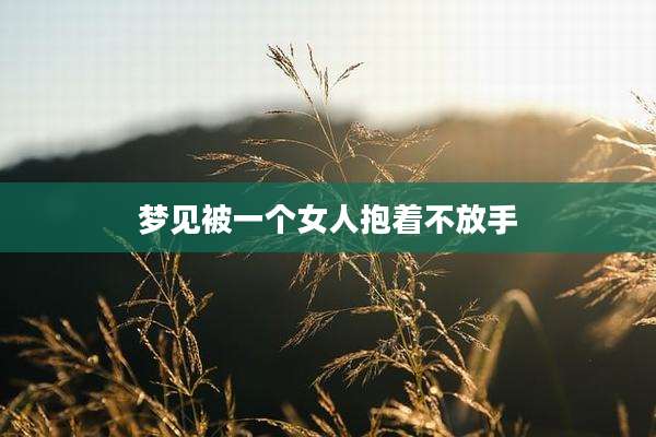 梦见被一个女人抱着不放手