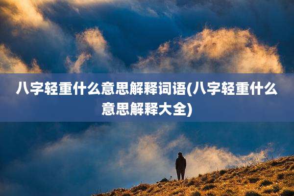 八字轻重什么意思解释词语(八字轻重什么意思解释大全)