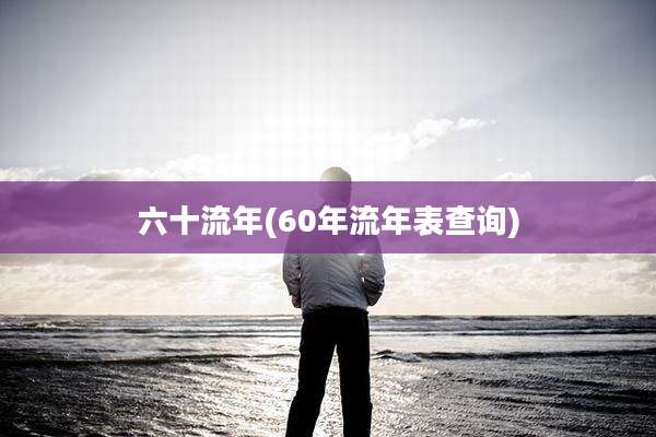 六十流年(60年流年表查询)
