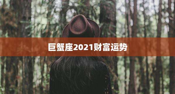 巨蟹座2021财富运势