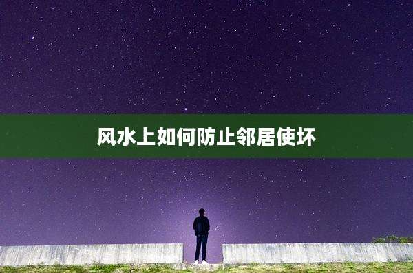 风水上如何防止邻居使坏