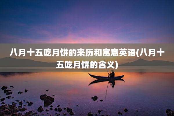 八月十五吃月饼的来历和寓意英语(八月十五吃月饼的含义)