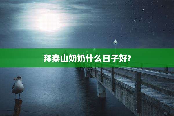 拜泰山奶奶什么日子好?