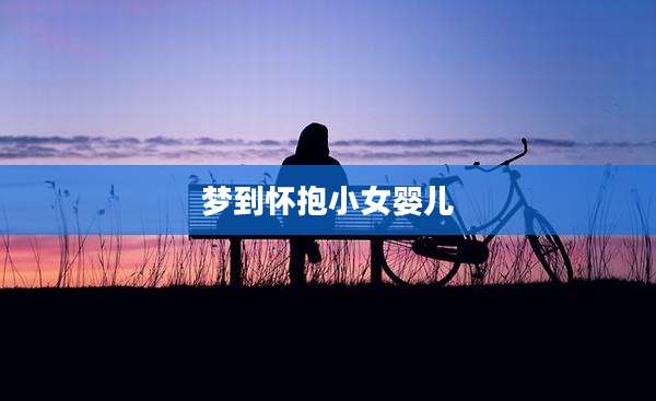 梦到怀抱小女婴儿