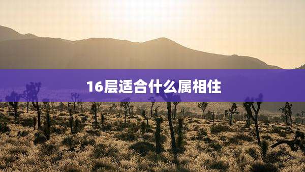 16层适合什么属相住