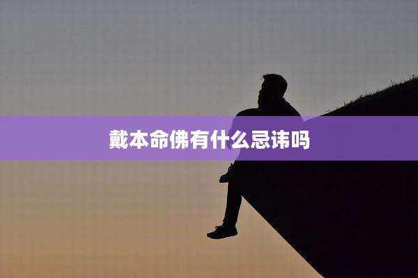 戴本命佛有什么忌讳吗