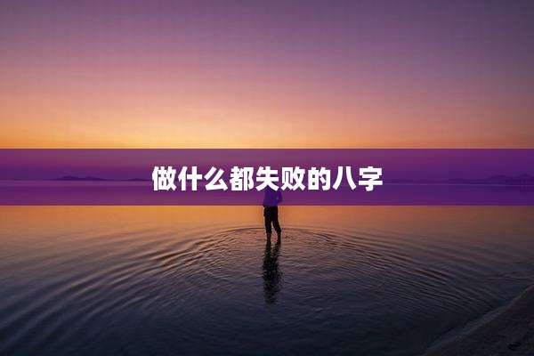 做什么都失败的八字