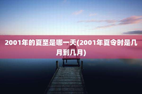 2001年的夏至是哪一天(2001年夏令时是几月到几月)
