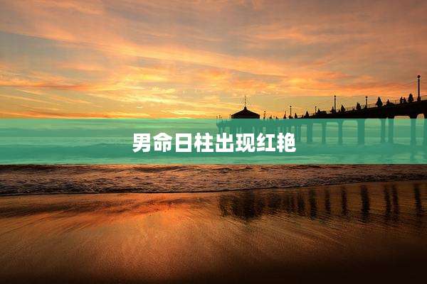 男命日柱出现红艳