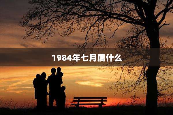 1984年七月属什么