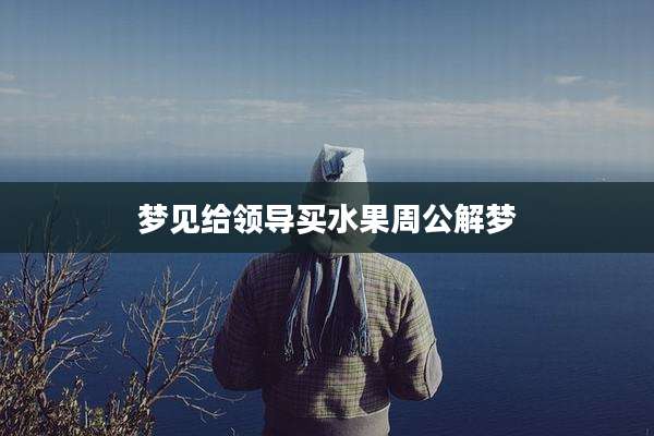 梦见给领导买水果周公解梦