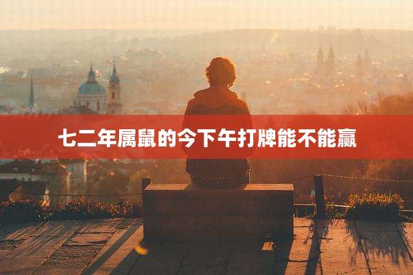 七二年属鼠的今下午打牌能不能赢