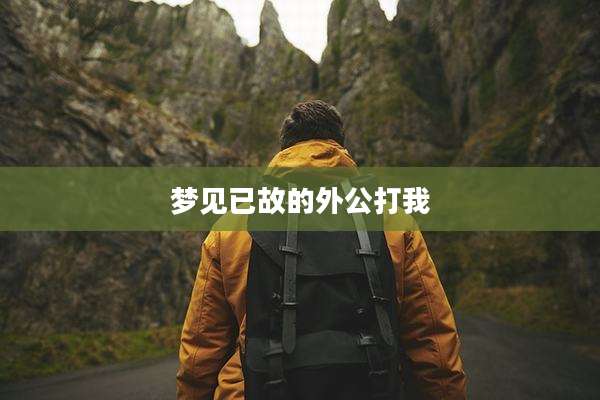 梦见已故的外公打我