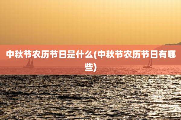 中秋节农历节日是什么(中秋节农历节日有哪些)