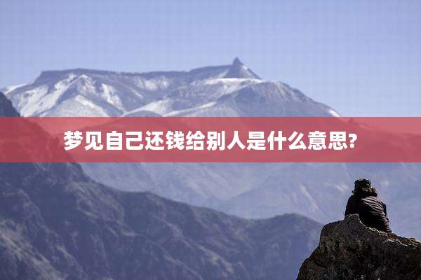 梦见自己还钱给别人是什么意思?