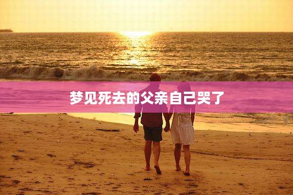 梦见死去的父亲自己哭了